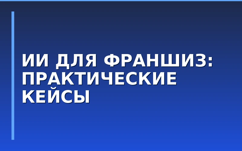 AI-трансформация франчайзинга: 27 октября пройдёт онлайн-семинар о внедрении искусственного интеллекта в сети