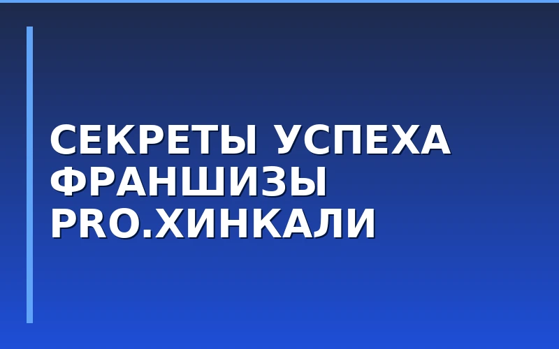 Архитектура устойчивого бизнеса: как устроена франшиза «PRO.Хинкали» от Novikov Group