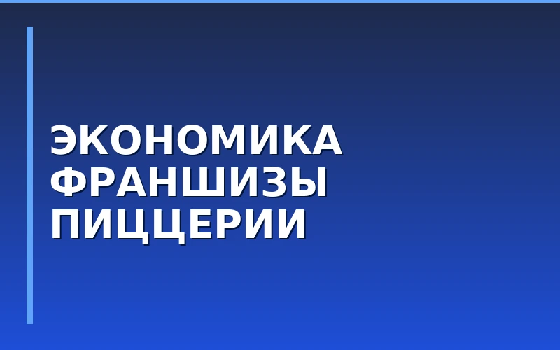 Экономика франшизы пиццерии: требования к инвесторам и реальный порог входа