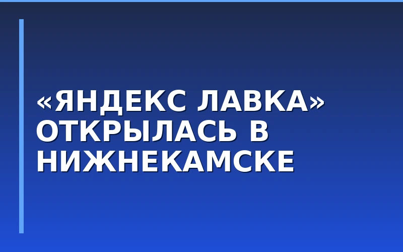 «Яндекс Лавка» запустила франчайзинговую сеть в Нижнекамске
