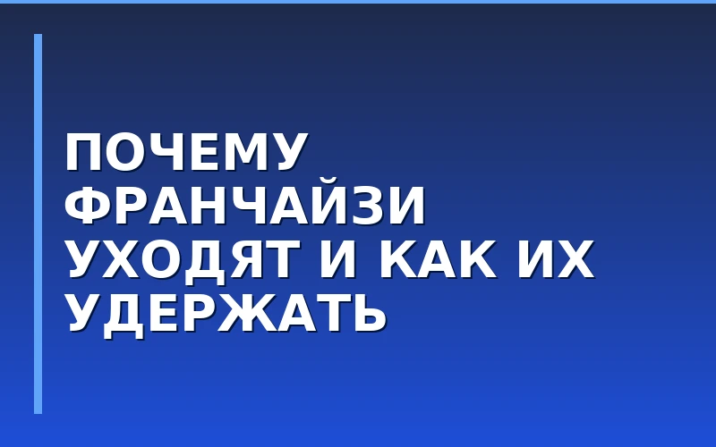 «Кризис веры» и отложенный конфликт: почему франчайзи покидают сети и как их удержать