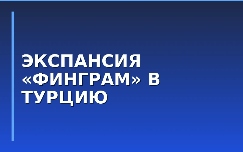 Партнерский съезд «ФинГрам»: экспансия в Турцию и допдоходы