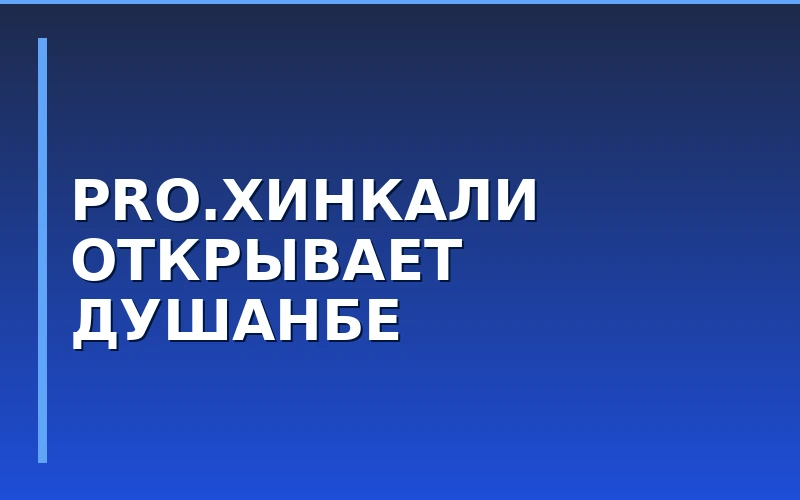 PRO.Хинкали выходит в Таджикистан: открытие 41-й точки сети