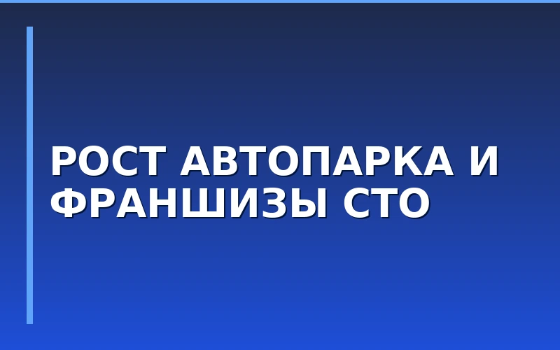 Рост автопарка в России: потенциал франшиз СТО