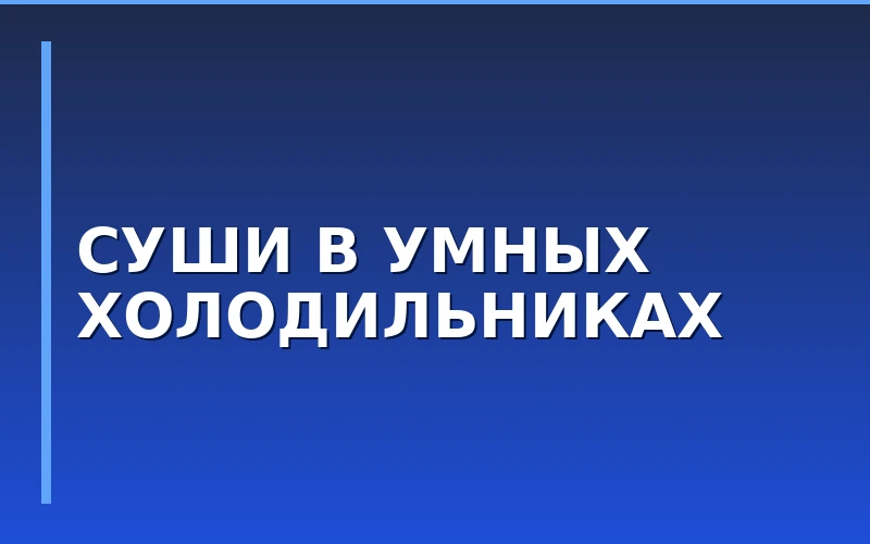 Сеть «Ёёёёёёё» тестирует продажи суши через умные холодильники