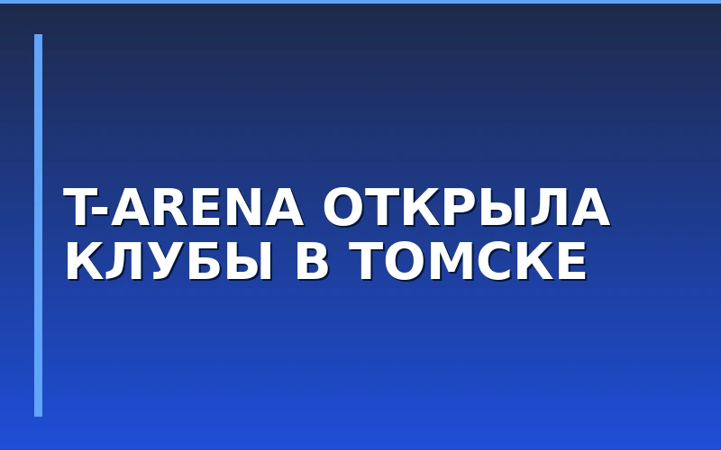 Сеть киберспортивных клубов T-Arena открыла две новые точки по франшизе в Томске